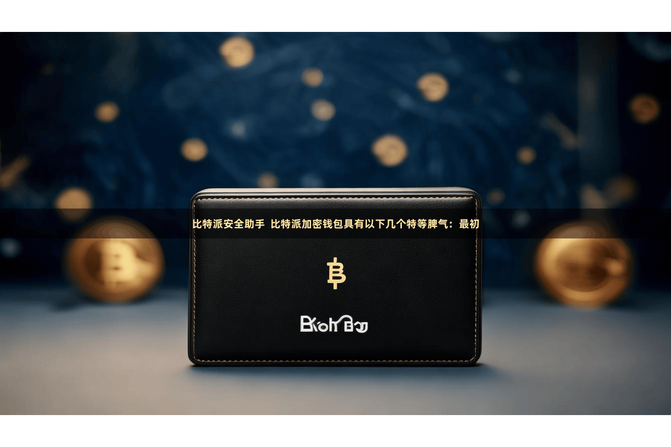 比特派安全助手  比特派加密钱包具有以下几个特等脾气：最初
